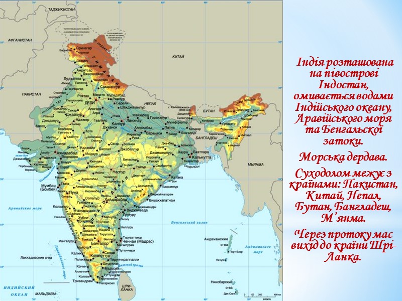 Індія розташована на півострові Індостан, омивається водами Індійського океану, Аравійського моря та Бенгальскої затоки. Індія розташована на півострові Індостан, омивається водами Індійського океану, Аравійського моря та Бенгальскої затоки.